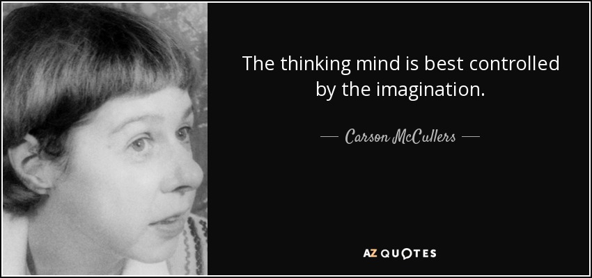 The thinking mind is best controlled by the imagination. - Carson McCullers