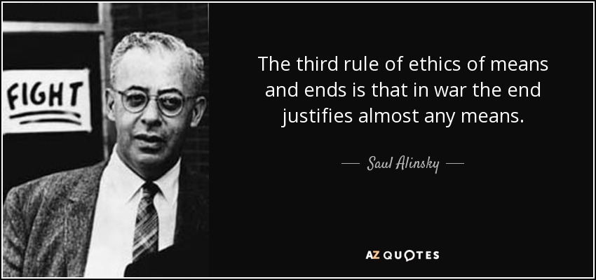 The third rule of ethics of means and ends is that in war the end justifies almost any means. - Saul Alinsky