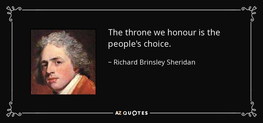 The throne we honour is the people's choice. - Richard Brinsley Sheridan