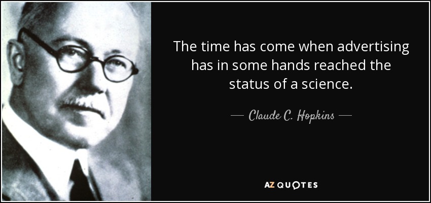 The time has come when advertising has in some hands reached the status of a science. - Claude C. Hopkins