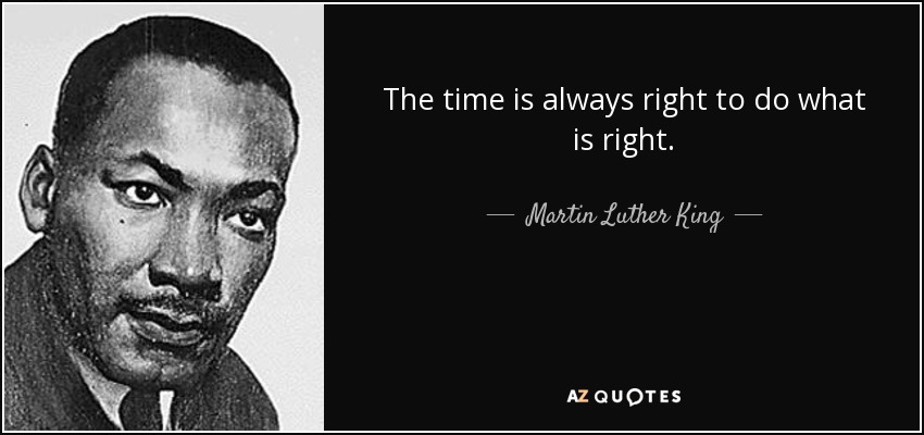 Quote The Time Is Always Right To Do What Is Right Martin Luther King 15 89 98 
