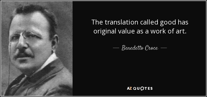 The translation called good has original value as a work of art. - Benedetto Croce
