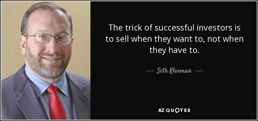 The trick of successful investors is to sell when they want to, not when they have to. - Seth Klarman