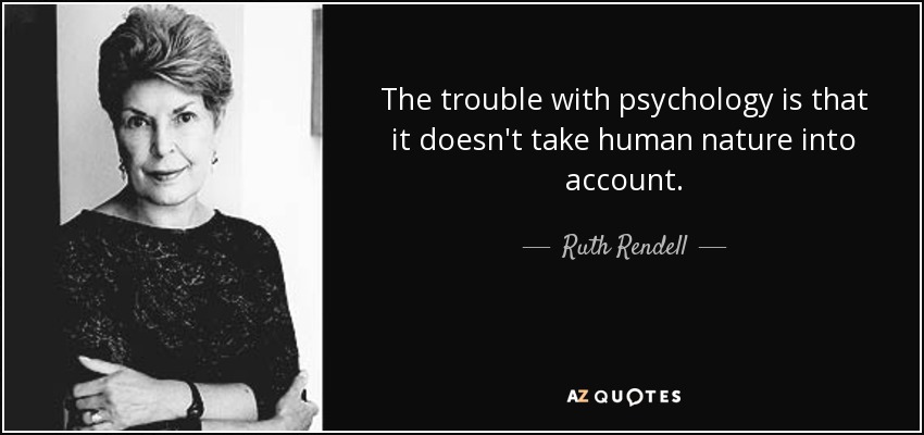 The trouble with psychology is that it doesn't take human nature into account. - Ruth Rendell