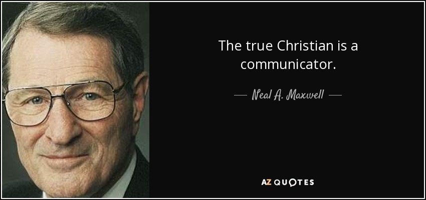 The true Christian is a communicator. - Neal A. Maxwell