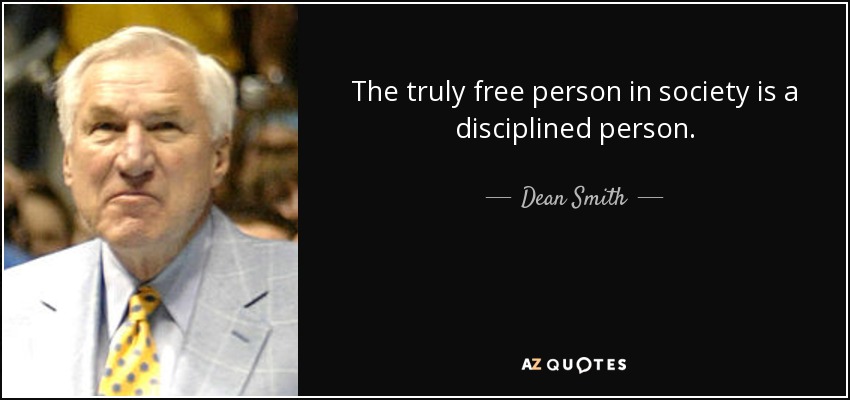 The truly free person in society is a disciplined person. - Dean Smith