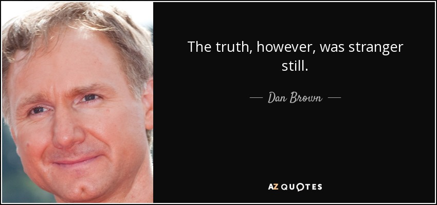 The truth, however, was stranger still. - Dan Brown