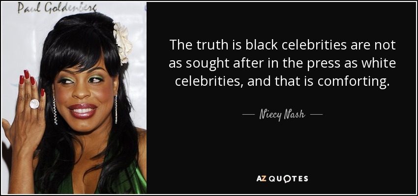 The truth is black celebrities are not as sought after in the press as white celebrities, and that is comforting. - Niecy Nash