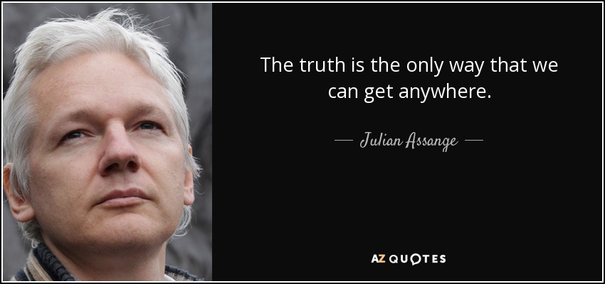 The truth is the only way that we can get anywhere. - Julian Assange