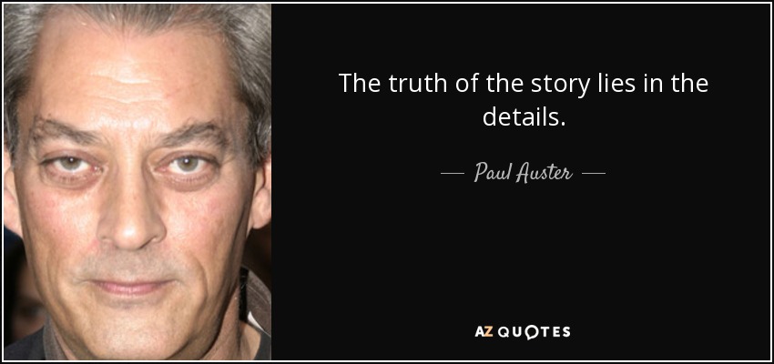 The truth of the story lies in the details. - Paul Auster