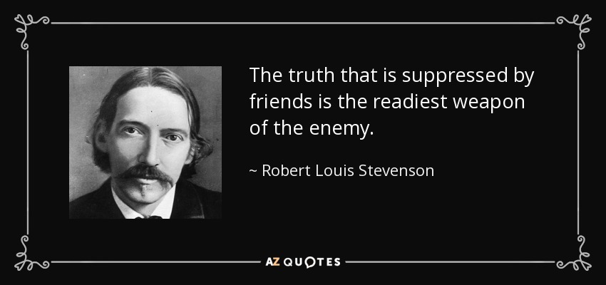 The truth that is suppressed by friends is the readiest weapon of the enemy. - Robert Louis Stevenson