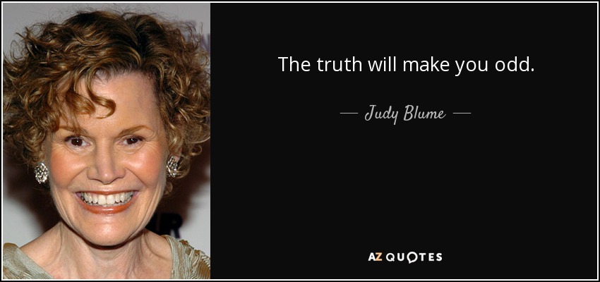 The truth will make you odd. - Judy Blume