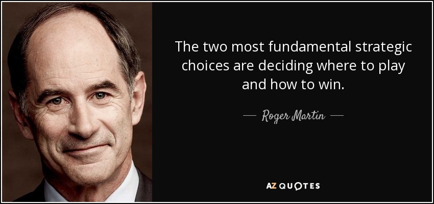 Roger Martin quote: The two most fundamental strategic choices are ...