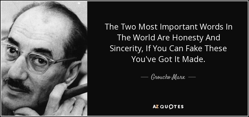 The Two Most Important Words In The World Are Honesty And Sincerity, If You Can Fake These You've Got It Made. - Groucho Marx