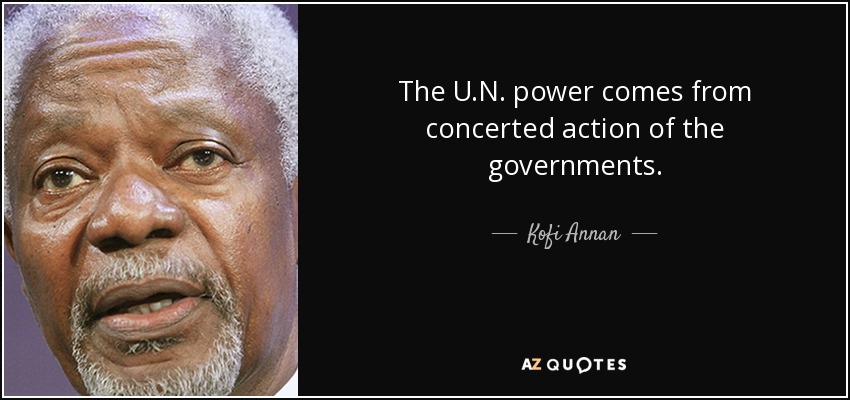 The U.N. power comes from concerted action of the governments. - Kofi Annan