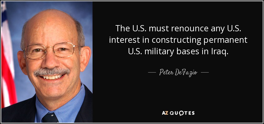 The U.S. must renounce any U.S. interest in constructing permanent U.S. military bases in Iraq. - Peter DeFazio