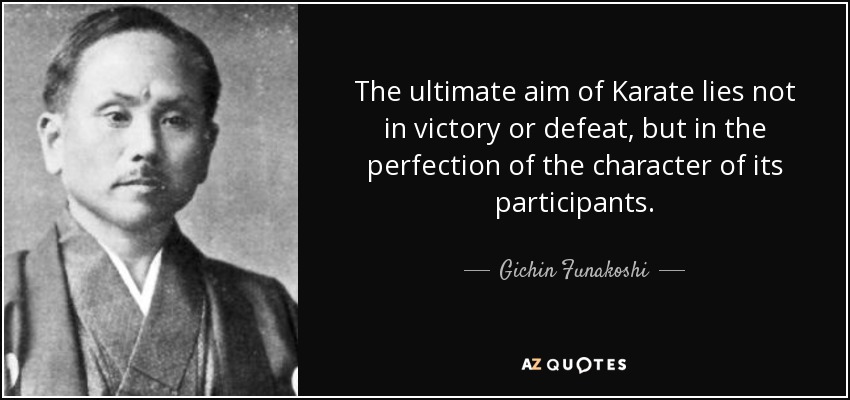 Gichin Funakoshi quote: The ultimate aim of Karate lies not in victory
