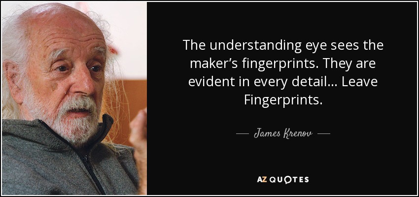 The understanding eye sees the maker’s fingerprints. They are evident in every detail ... Leave Fingerprints. - James Krenov