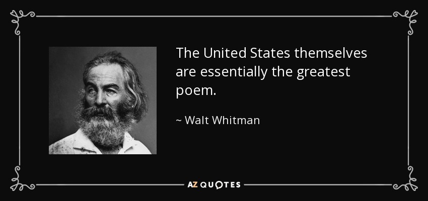 The United States themselves are essentially the greatest poem. - Walt Whitman