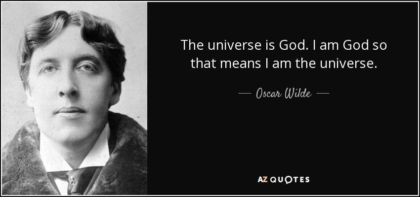 The universe is God. I am God so that means I am the universe. - Oscar Wilde