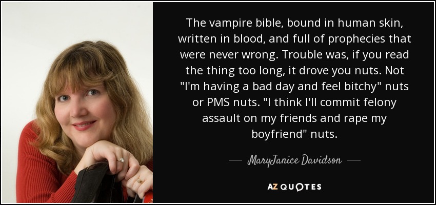 The vampire bible, bound in human skin, written in blood, and full of prophecies that were never wrong. Trouble was, if you read the thing too long, it drove you nuts. Not 