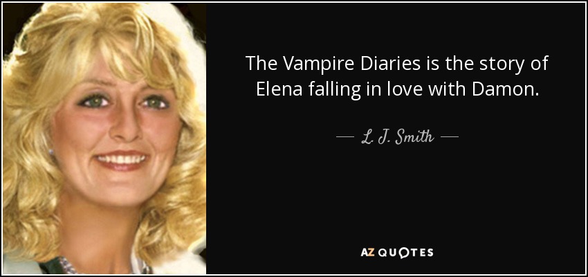 The Vampire Diaries is the story of Elena falling in love with Damon. - L. J. Smith