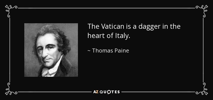 The Vatican is a dagger in the heart of Italy. - Thomas Paine