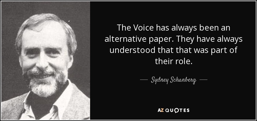 The Voice has always been an alternative paper. They have always understood that that was part of their role. - Sydney Schanberg