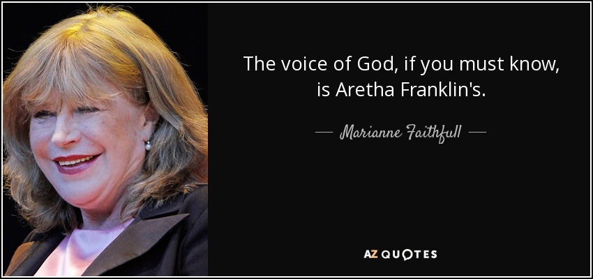 Marianne Faithfull quote: The voice of God, if you must know, is Aretha...