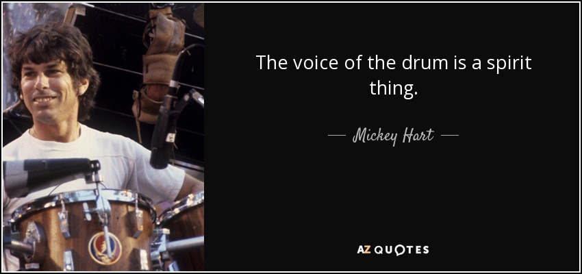 The voice of the drum is a spirit thing. - Mickey Hart