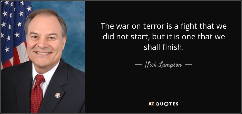The war on terror is a fight that we did not start, but it is one that we shall finish. - Nick Lampson