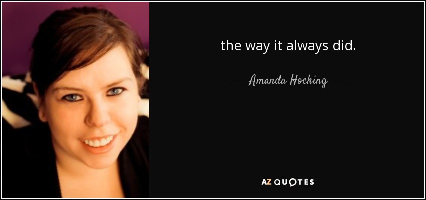 the way it always did. - Amanda Hocking