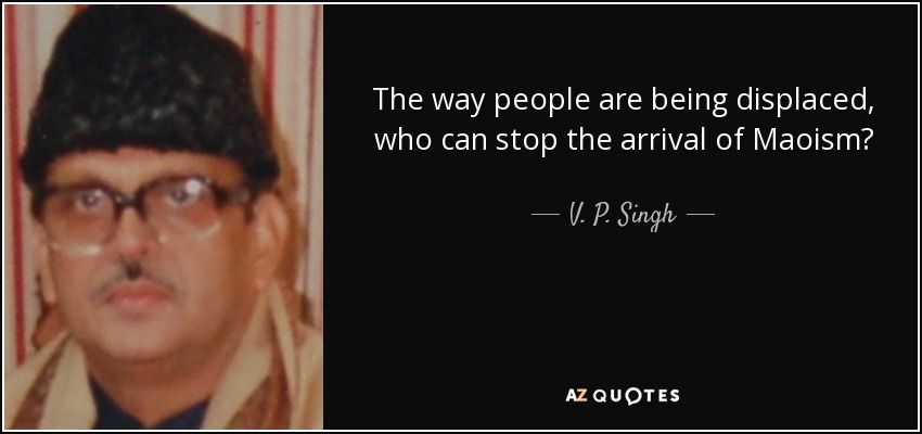 The way people are being displaced, who can stop the arrival of Maoism? - V. P. Singh