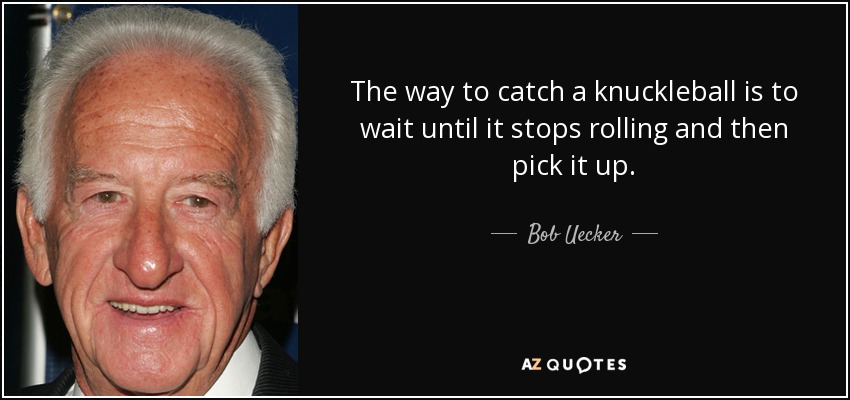 quote-the-way-to-catch-a-knuckleball-is-to-wait-until-it-stops-rolling-and-then-pick-it-up-bob-uecker-29-96-43.jpg
