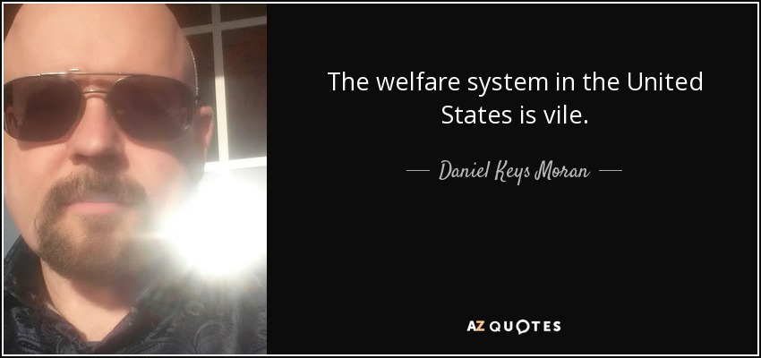 The welfare system in the United States is vile. - Daniel Keys Moran