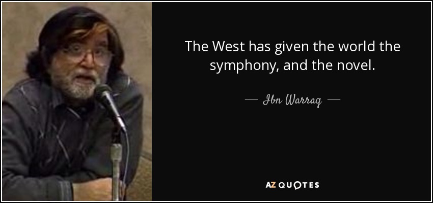 Ibn Warraq quote: The West has given the world the symphony, and the...