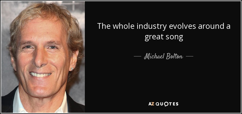 The whole industry evolves around a great song - Michael Bolton