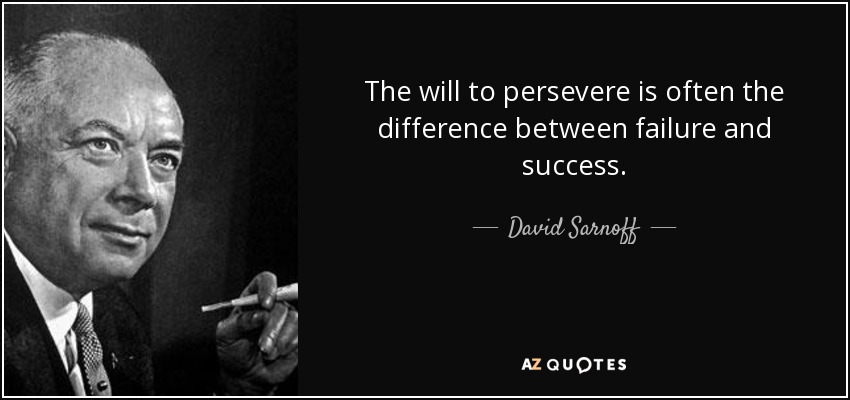 The will to persevere is often the difference between failure and success. - David Sarnoff