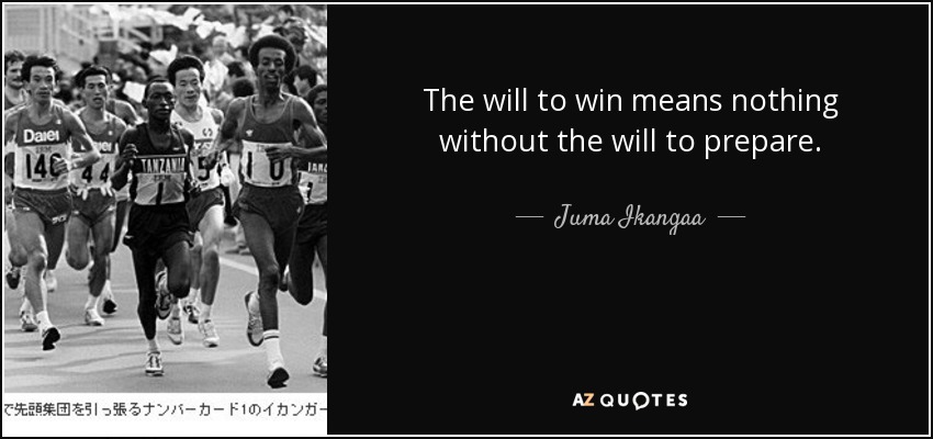 The will to win means nothing without the will to prepare. - Juma Ikangaa