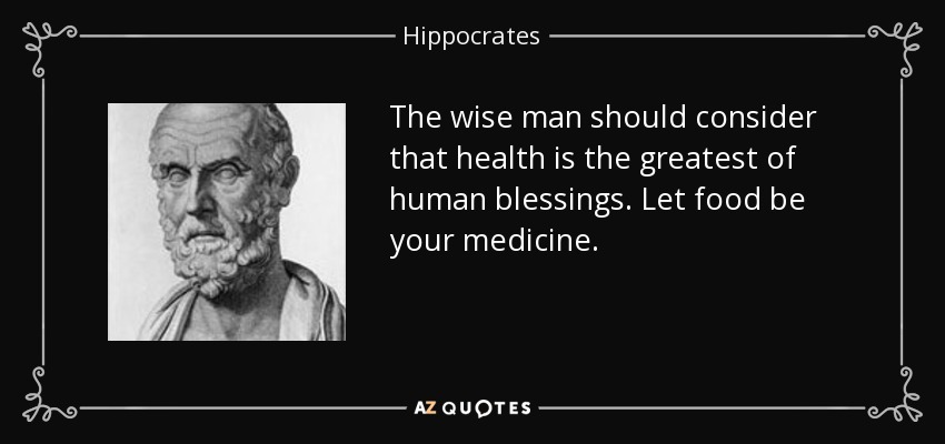 The wise man should consider that health is the greatest of human blessings. Let food be your medicine. - Hippocrates