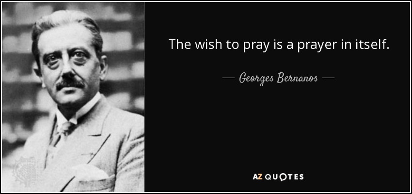 The wish to pray is a prayer in itself. - Georges Bernanos