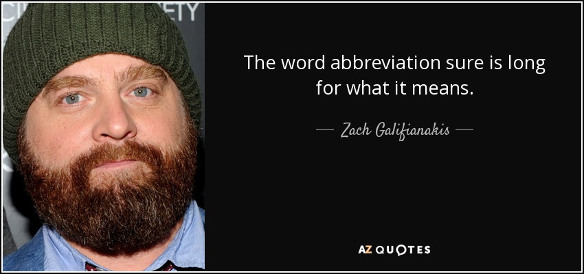 Zach Galifianakis quote: The word abbreviation sure is long for what it means.