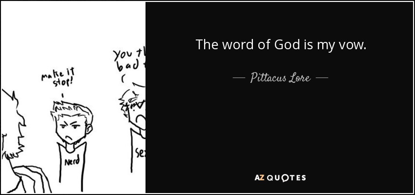 The word of God is my vow. - Pittacus Lore