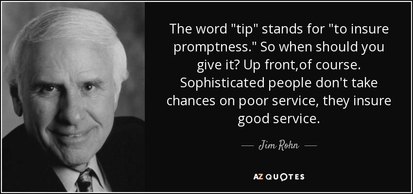 Jim Rohn Quote The Word tip Stands For to Insure Promptness So 