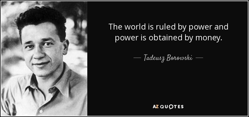 The world is ruled by power and power is obtained by money. - Tadeusz Borowski