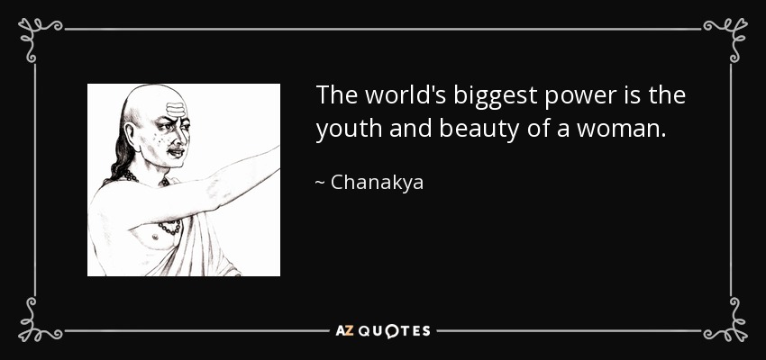 The world's biggest power is the youth and beauty of a woman. - Chanakya