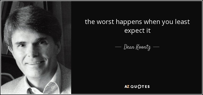 the worst happens when you least expect it - Dean Koontz