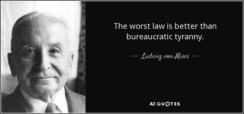 The worst law is better than bureaucratic tyranny. - Ludwig von Mises