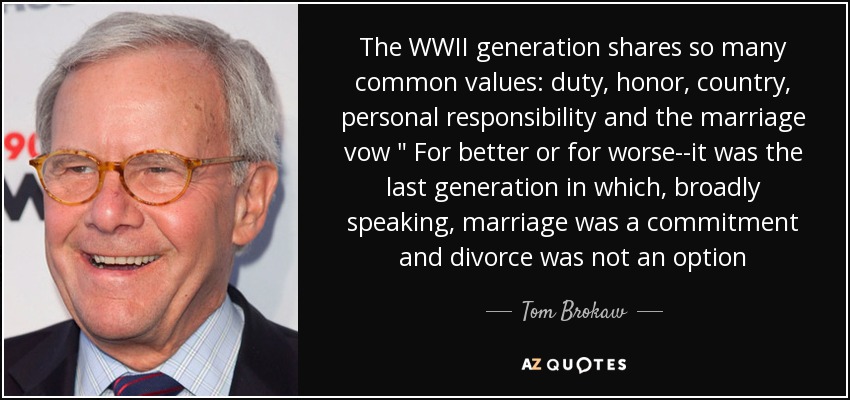 Tom Brokaw quote: The WWII generation shares so many common values: duty, honor...