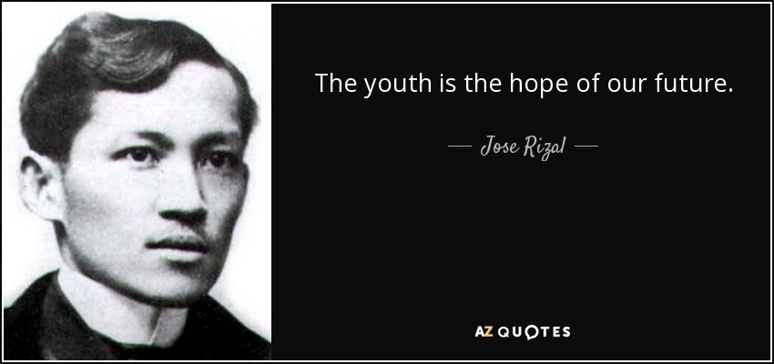 The youth is the hope of our future. - Jose Rizal